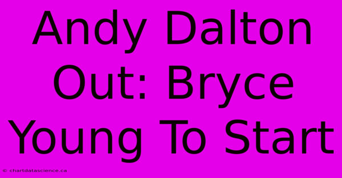 Andy Dalton Out: Bryce Young To Start