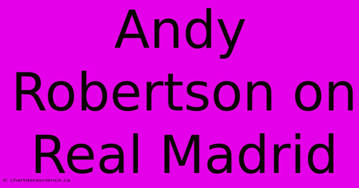 Andy Robertson On Real Madrid