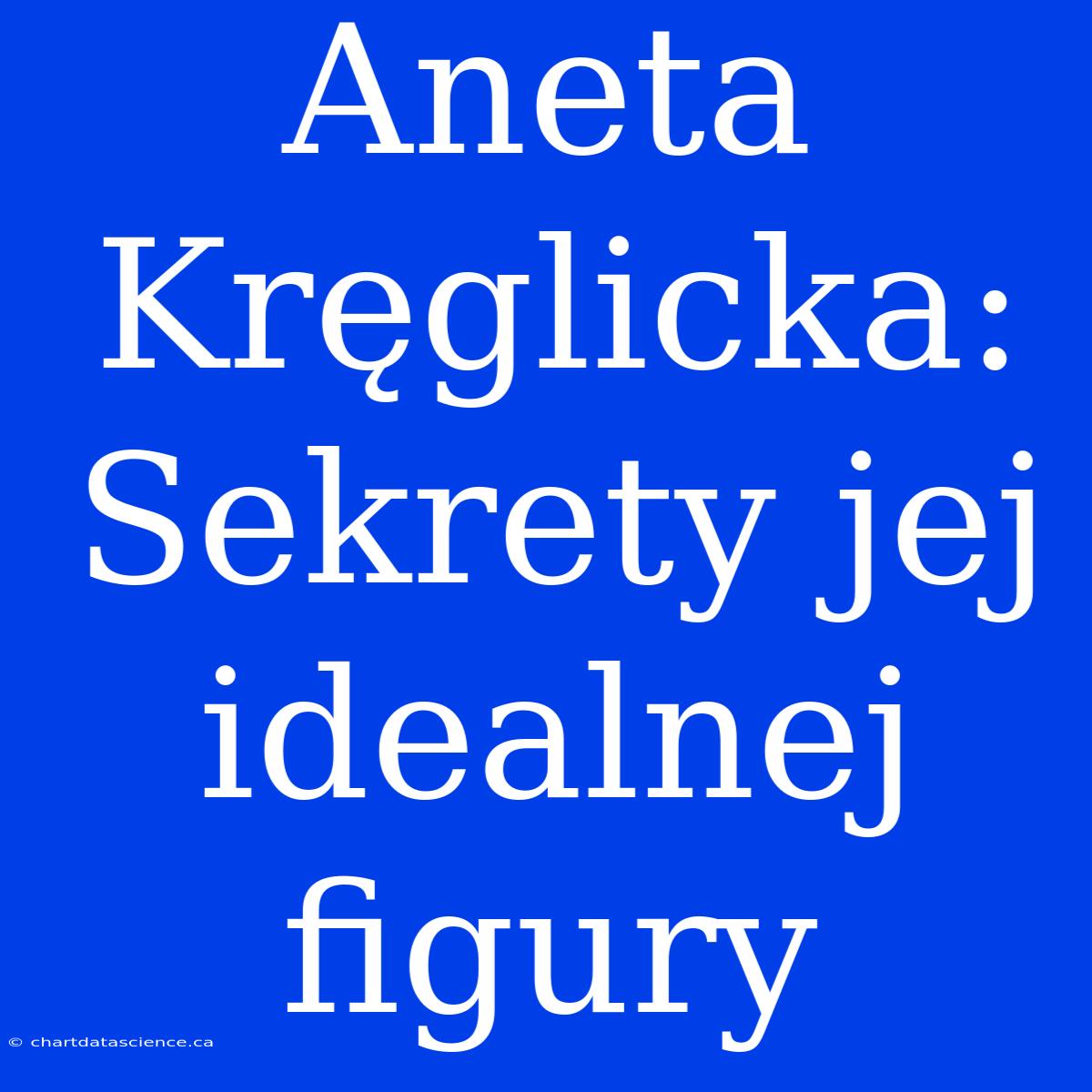 Aneta Kręglicka: Sekrety Jej Idealnej Figury