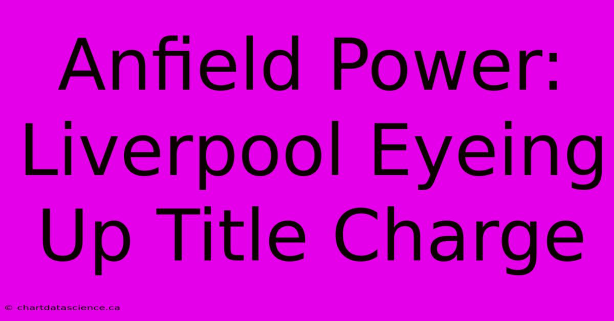 Anfield Power: Liverpool Eyeing Up Title Charge