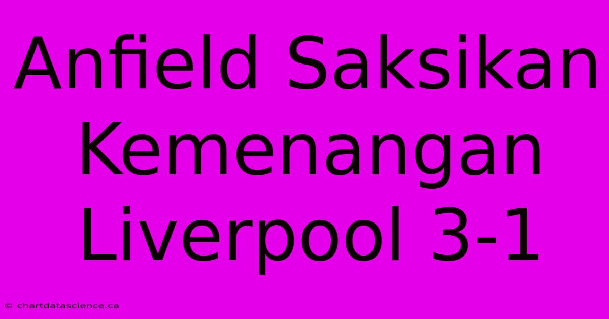 Anfield Saksikan Kemenangan Liverpool 3-1