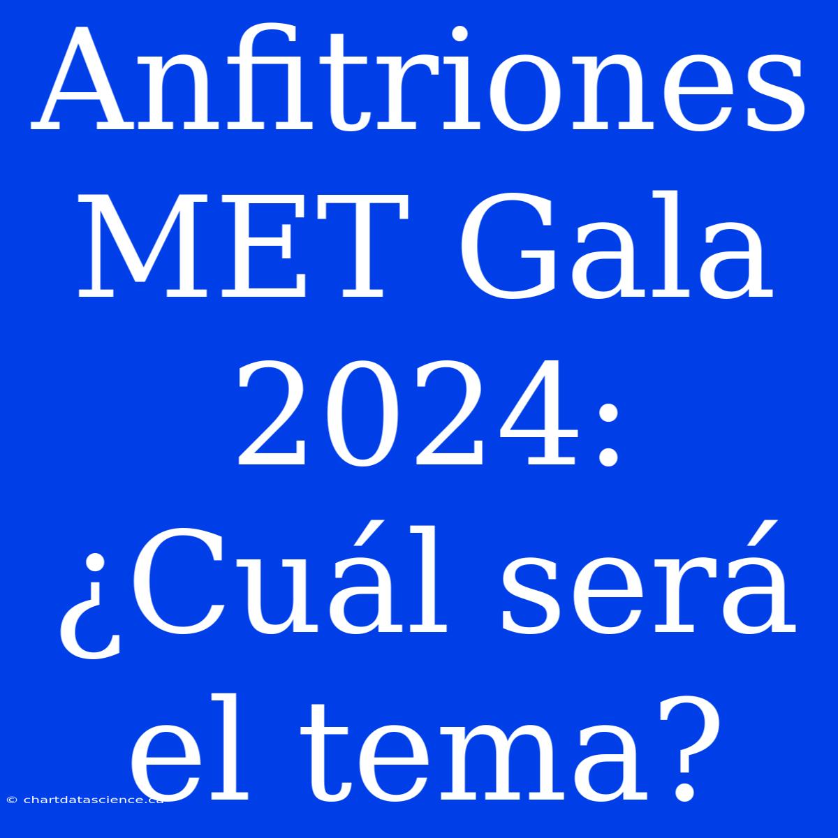 Anfitriones MET Gala 2024: ¿Cuál Será El Tema?