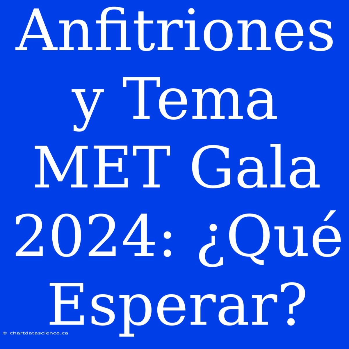 Anfitriones Y Tema MET Gala 2024: ¿Qué Esperar?