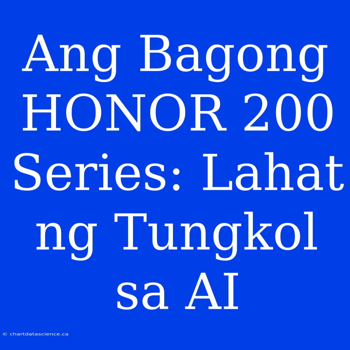 Ang Bagong HONOR 200 Series: Lahat Ng Tungkol Sa AI