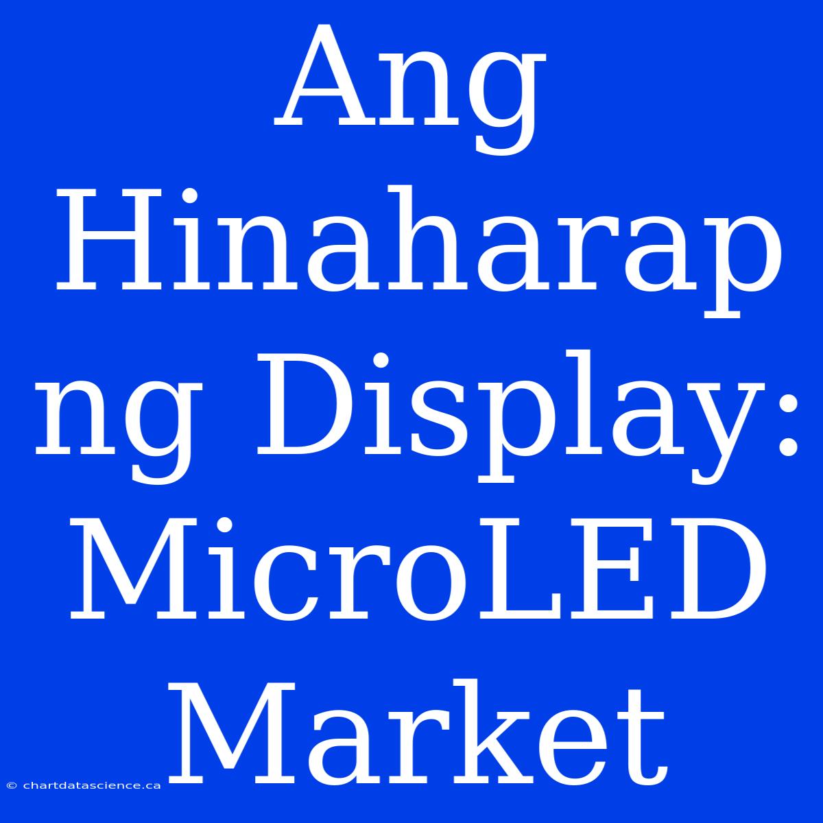 Ang Hinaharap Ng Display: MicroLED Market