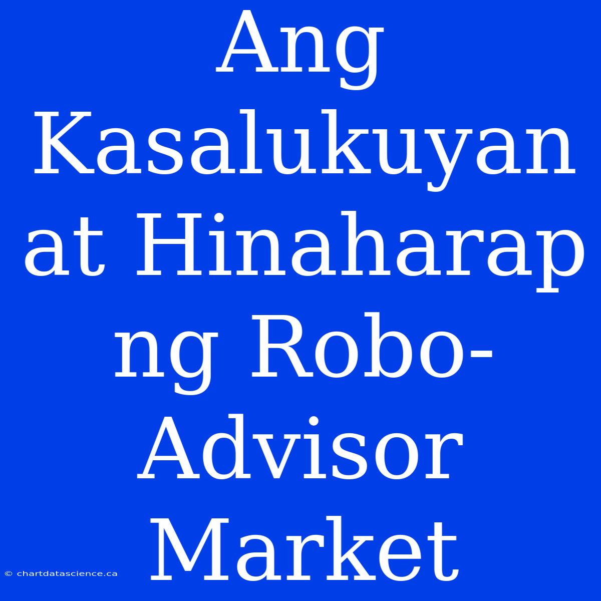 Ang Kasalukuyan At Hinaharap Ng Robo-Advisor Market