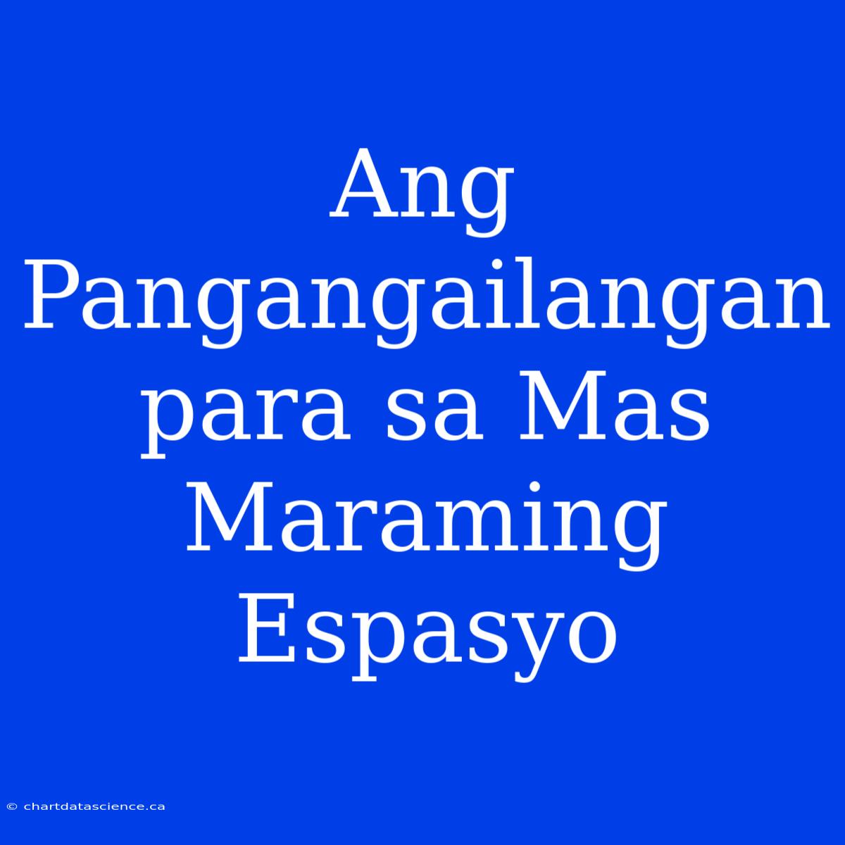 Ang Pangangailangan Para Sa Mas Maraming Espasyo