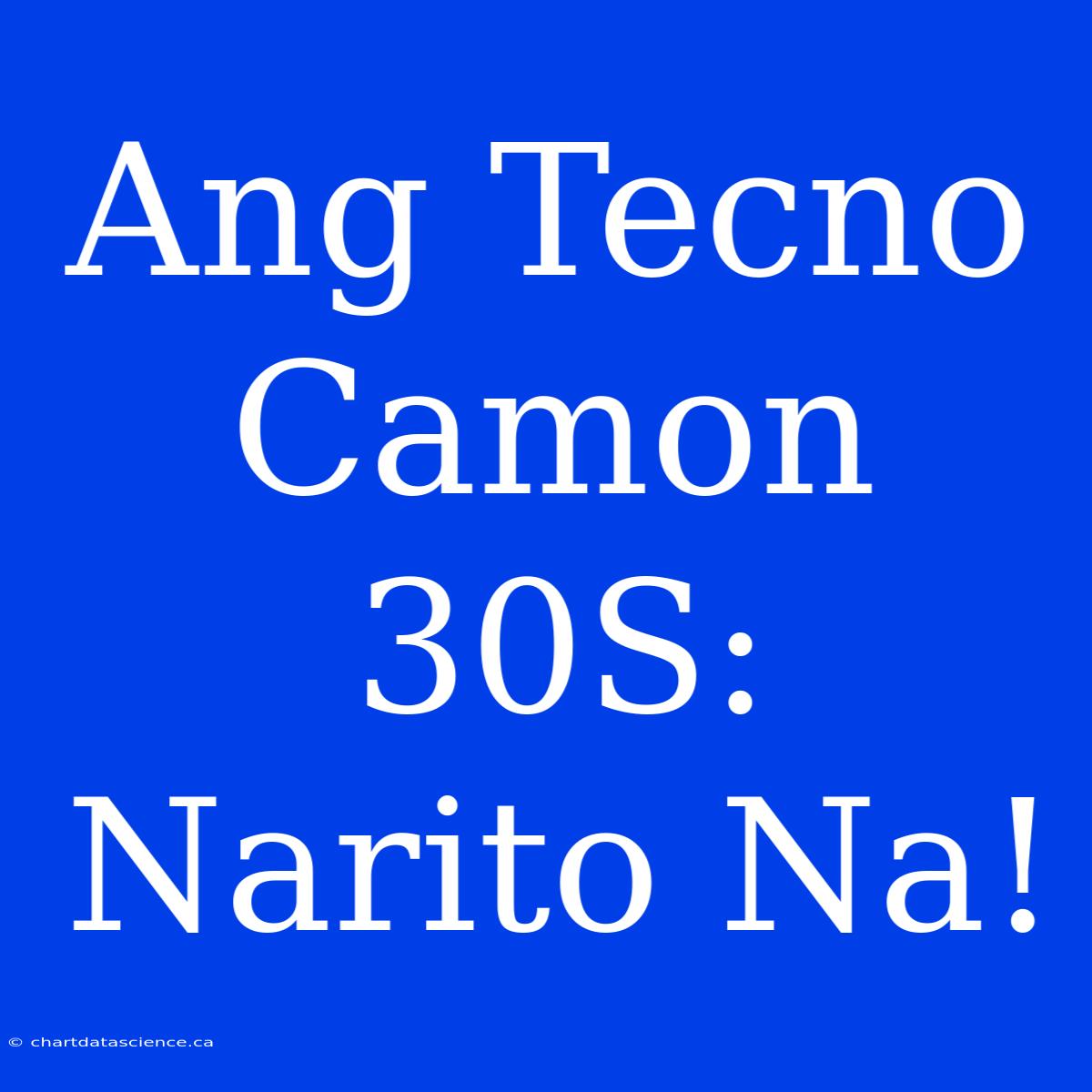 Ang Tecno Camon 30S: Narito Na!