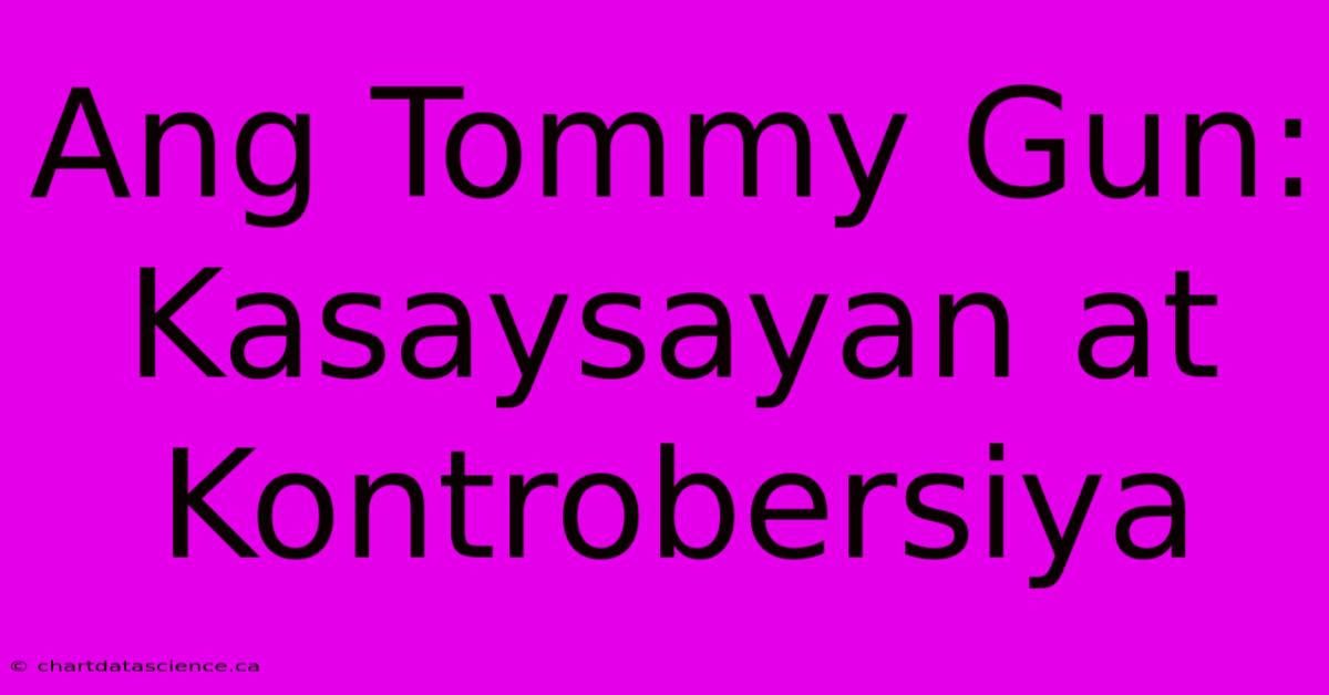 Ang Tommy Gun: Kasaysayan At Kontrobersiya