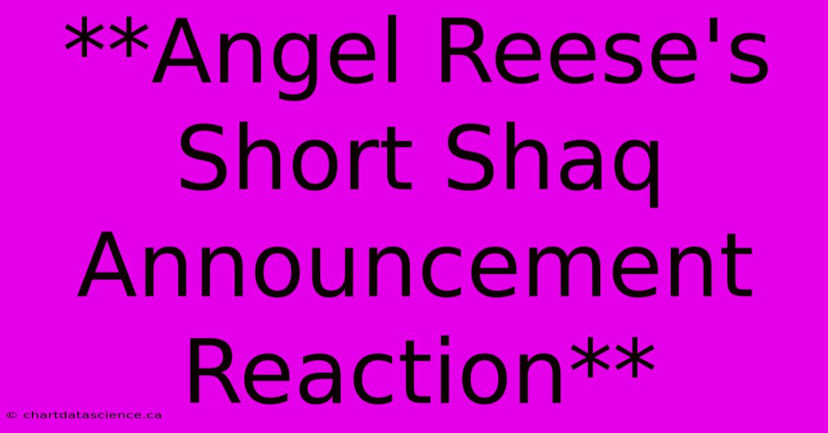 **Angel Reese's Short Shaq Announcement Reaction**