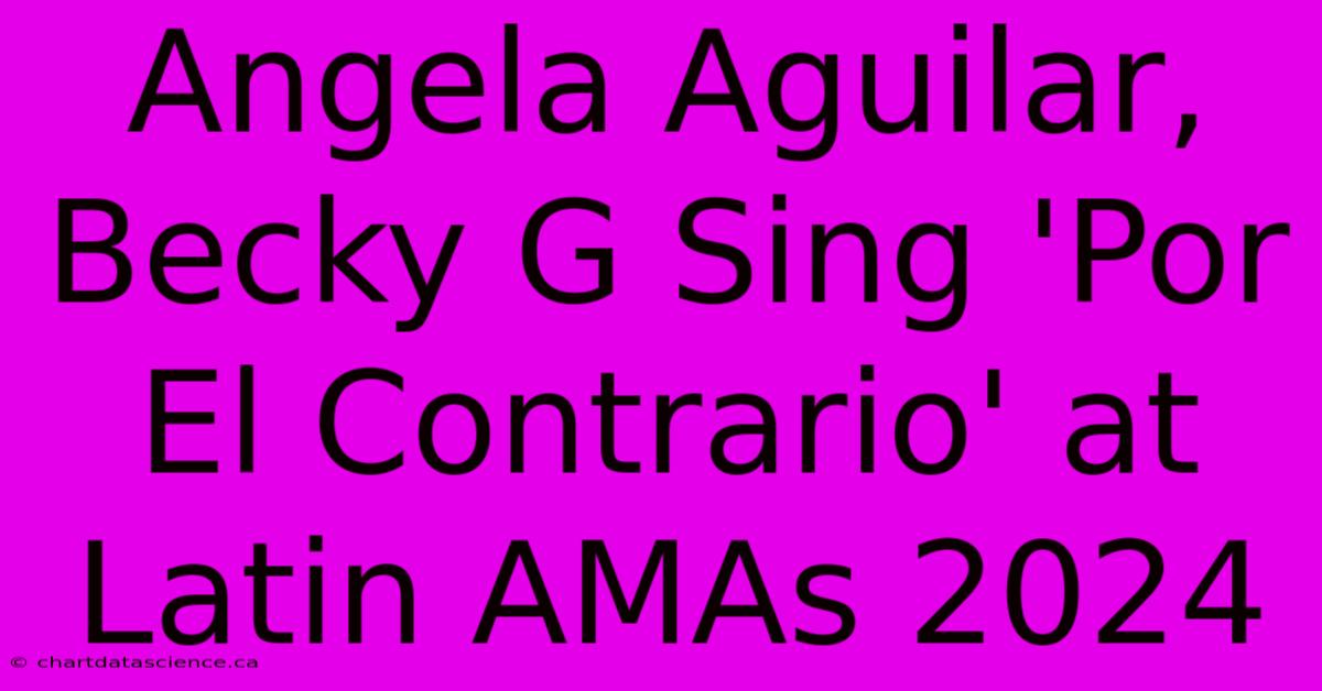 Angela Aguilar, Becky G Sing 'Por El Contrario' At Latin AMAs 2024