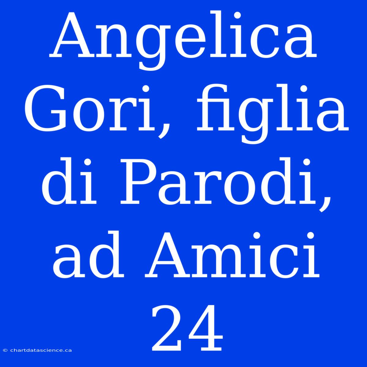 Angelica Gori, Figlia Di Parodi, Ad Amici 24