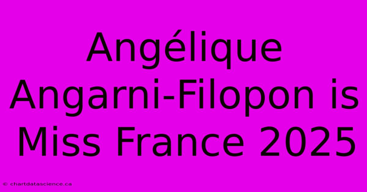 Angélique Angarni-Filopon Is Miss France 2025