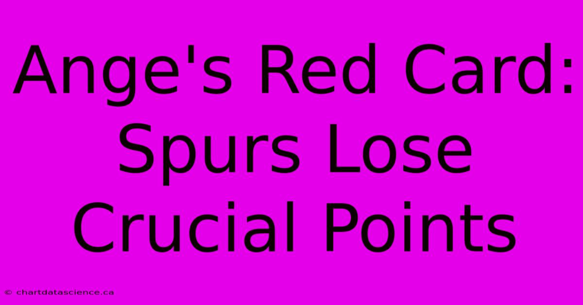 Ange's Red Card: Spurs Lose Crucial Points 