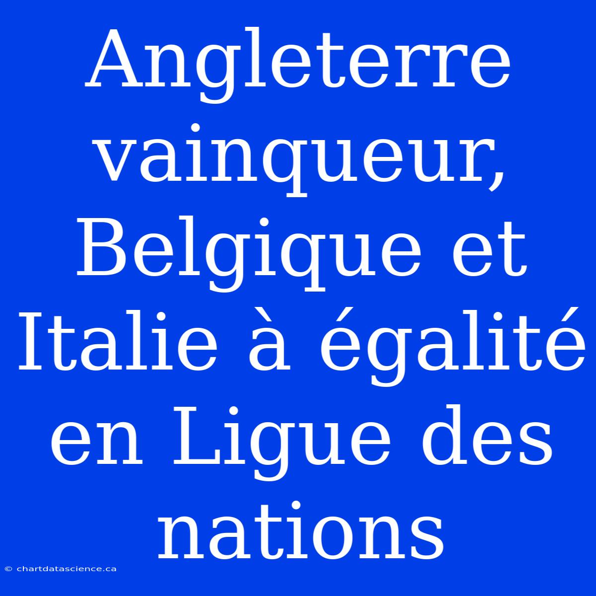 Angleterre Vainqueur, Belgique Et Italie À Égalité En Ligue Des Nations