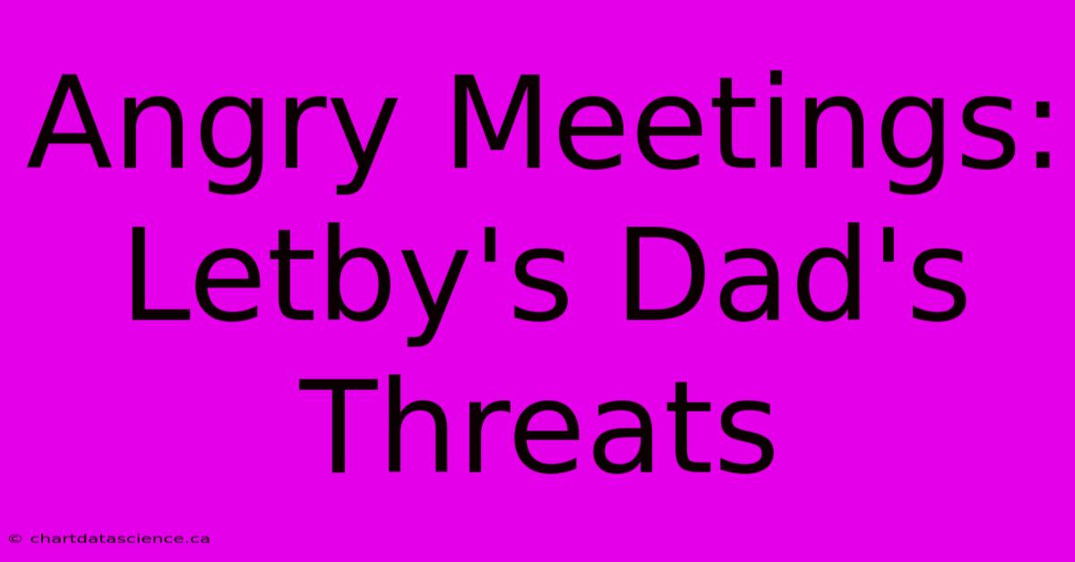 Angry Meetings: Letby's Dad's Threats