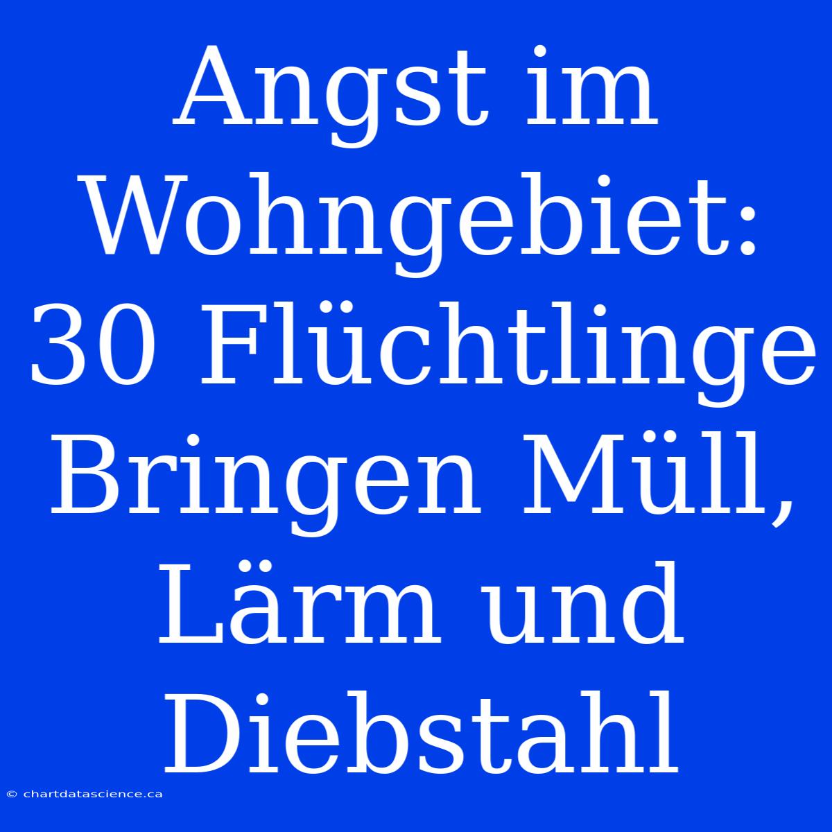 Angst Im Wohngebiet: 30 Flüchtlinge Bringen Müll, Lärm Und Diebstahl