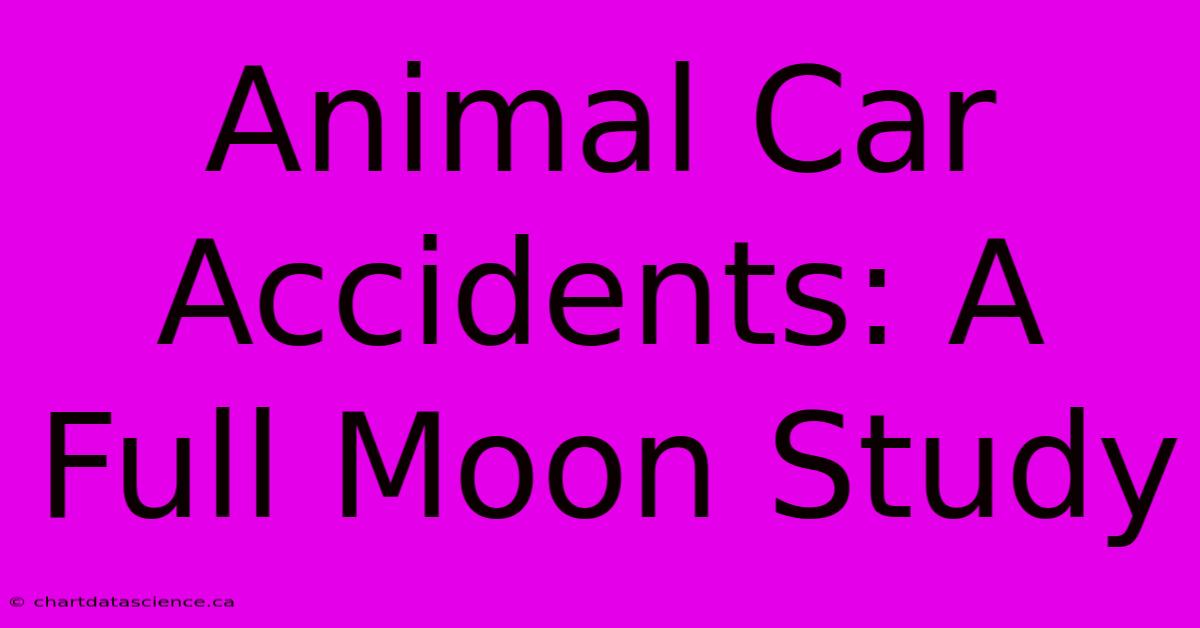 Animal Car Accidents: A Full Moon Study