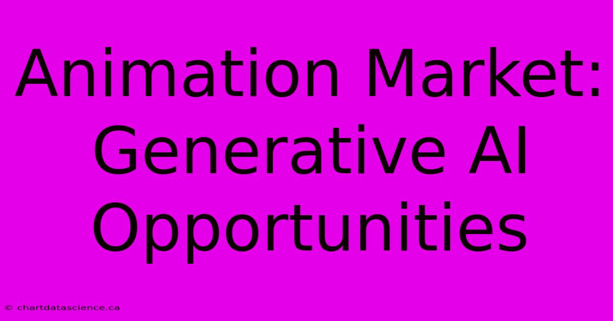 Animation Market: Generative AI Opportunities