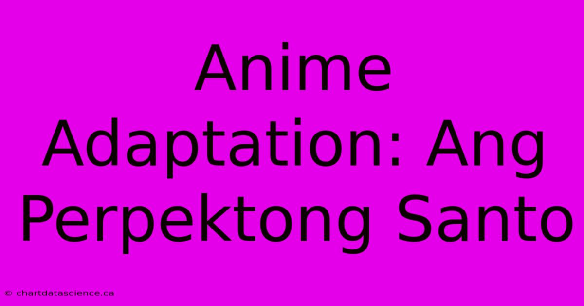 Anime Adaptation: Ang Perpektong Santo