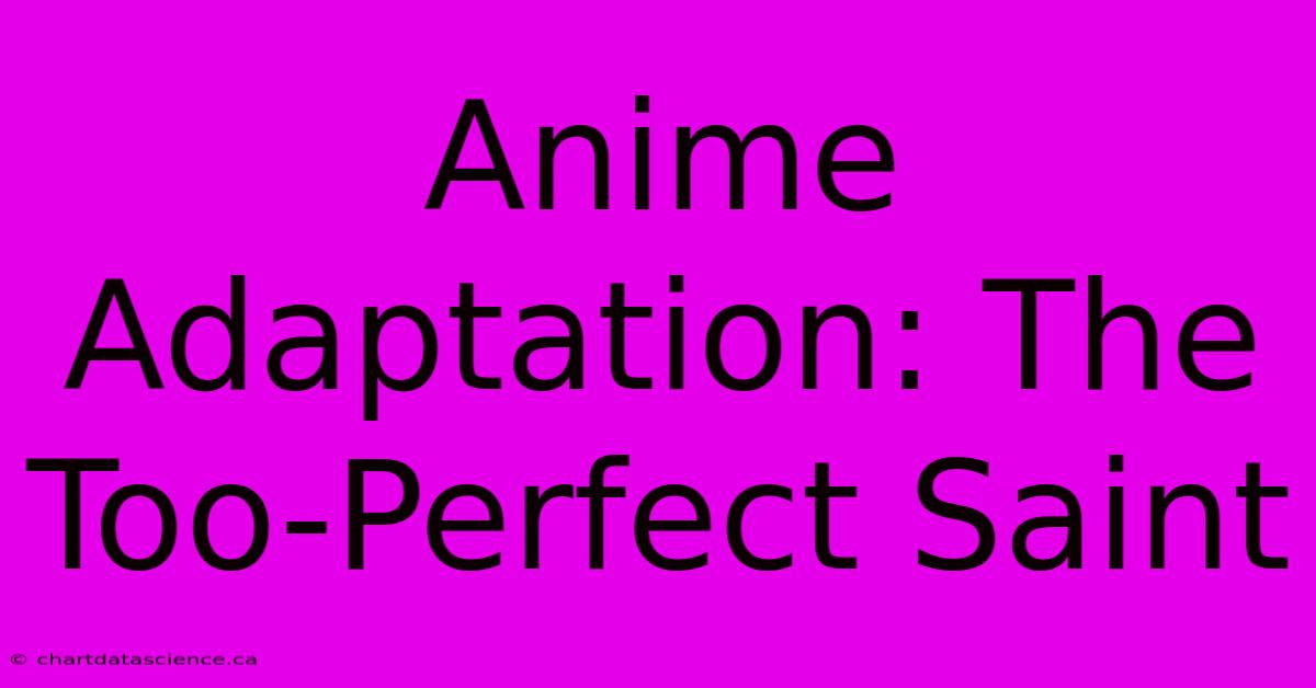 Anime Adaptation: The Too-Perfect Saint