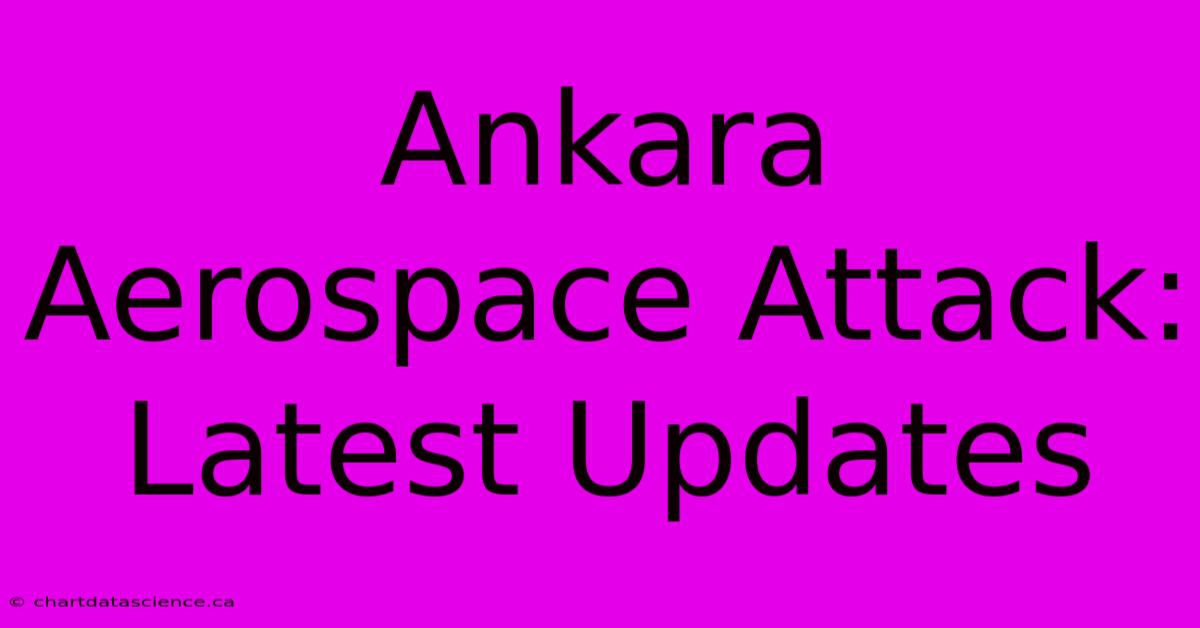 Ankara Aerospace Attack: Latest Updates