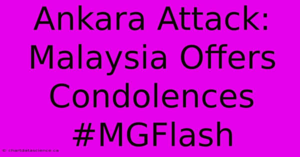 Ankara Attack: Malaysia Offers Condolences #MGFlash