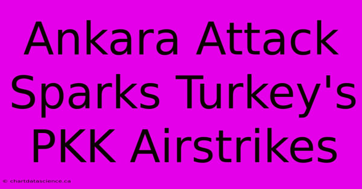 Ankara Attack Sparks Turkey's PKK Airstrikes