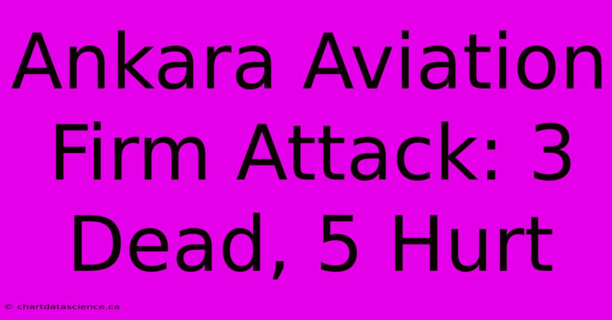 Ankara Aviation Firm Attack: 3 Dead, 5 Hurt