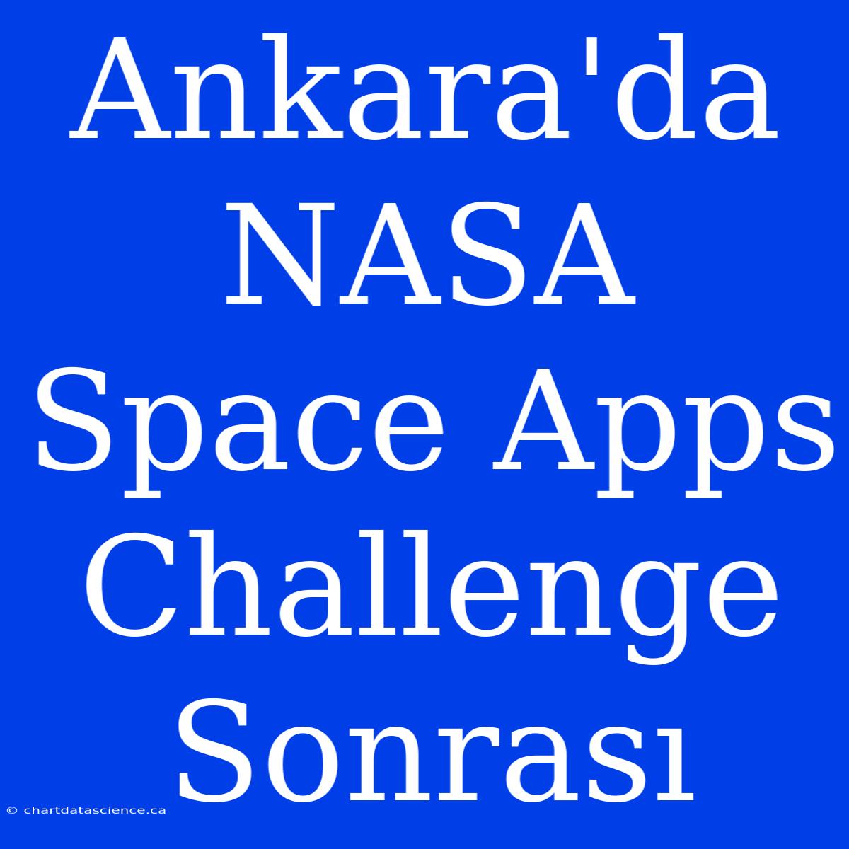 Ankara'da NASA Space Apps Challenge Sonrası