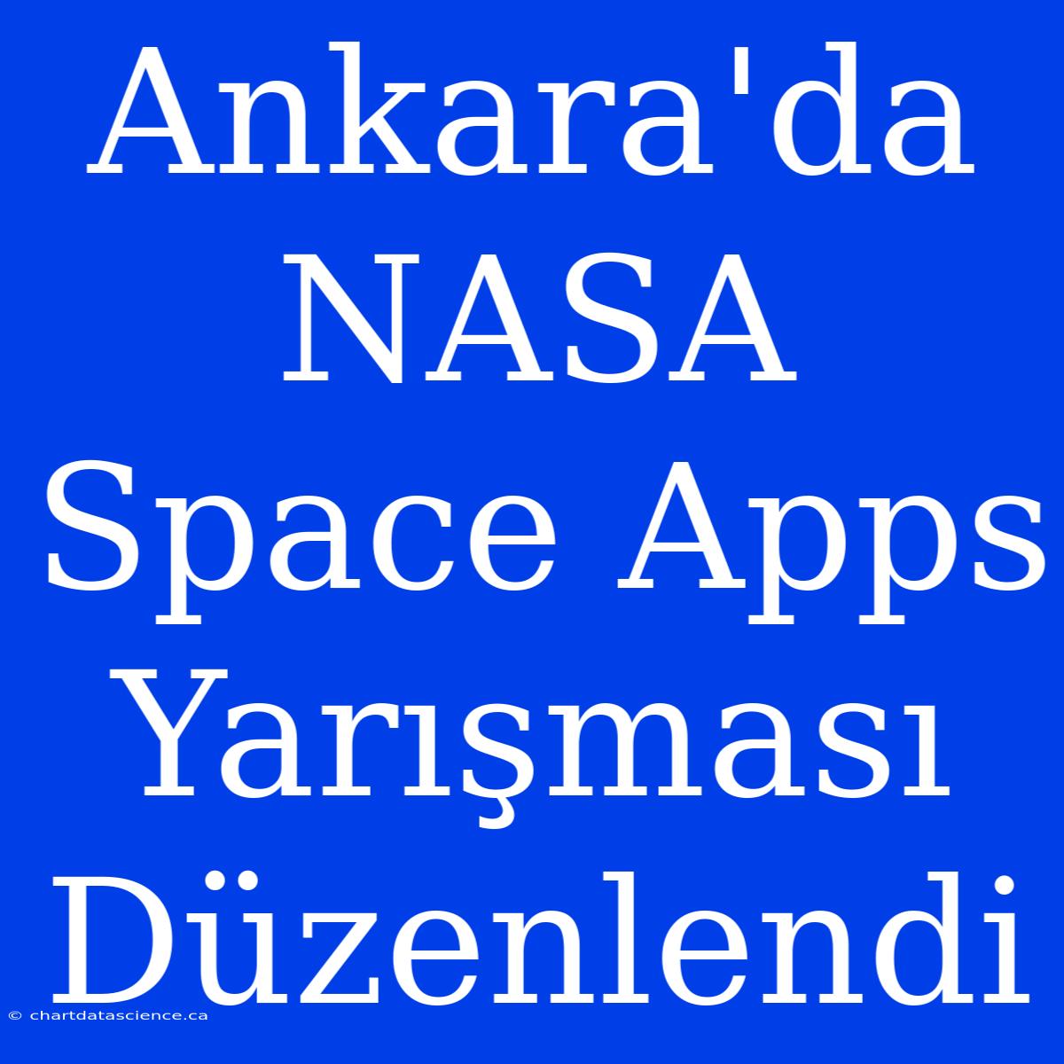 Ankara'da NASA Space Apps Yarışması Düzenlendi