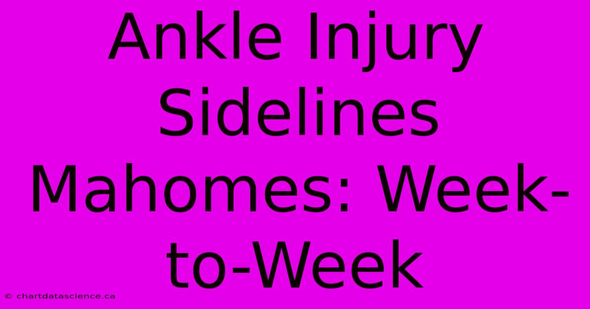 Ankle Injury Sidelines Mahomes: Week-to-Week