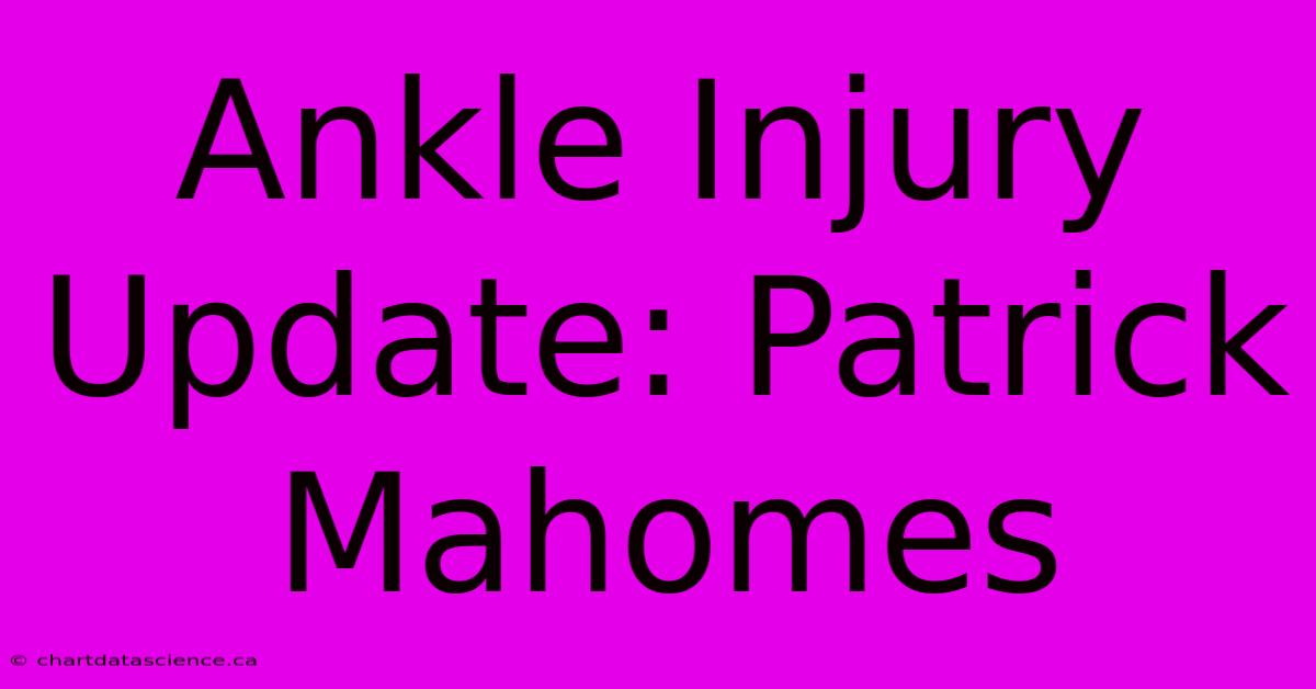 Ankle Injury Update: Patrick Mahomes