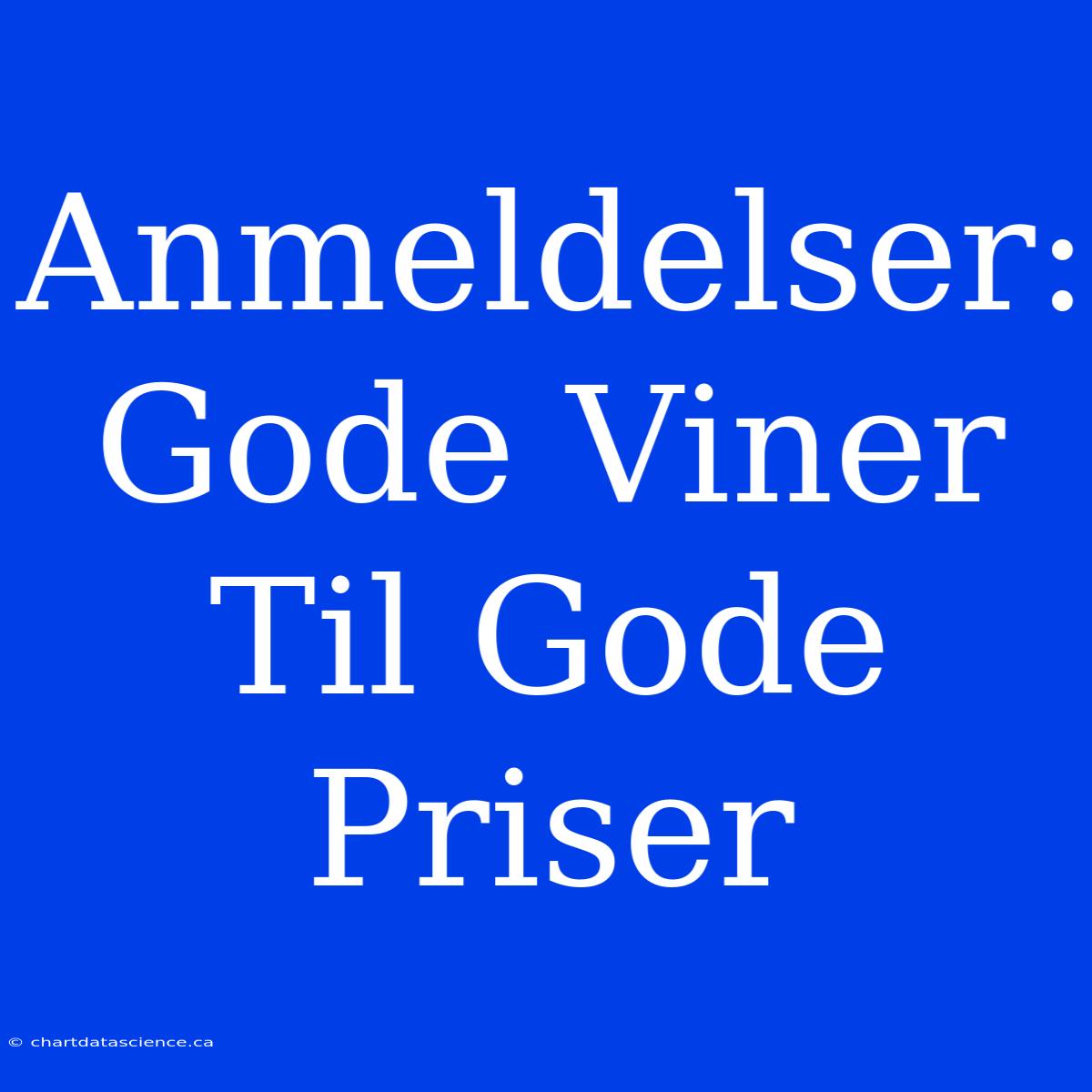 Anmeldelser: Gode Viner Til Gode Priser