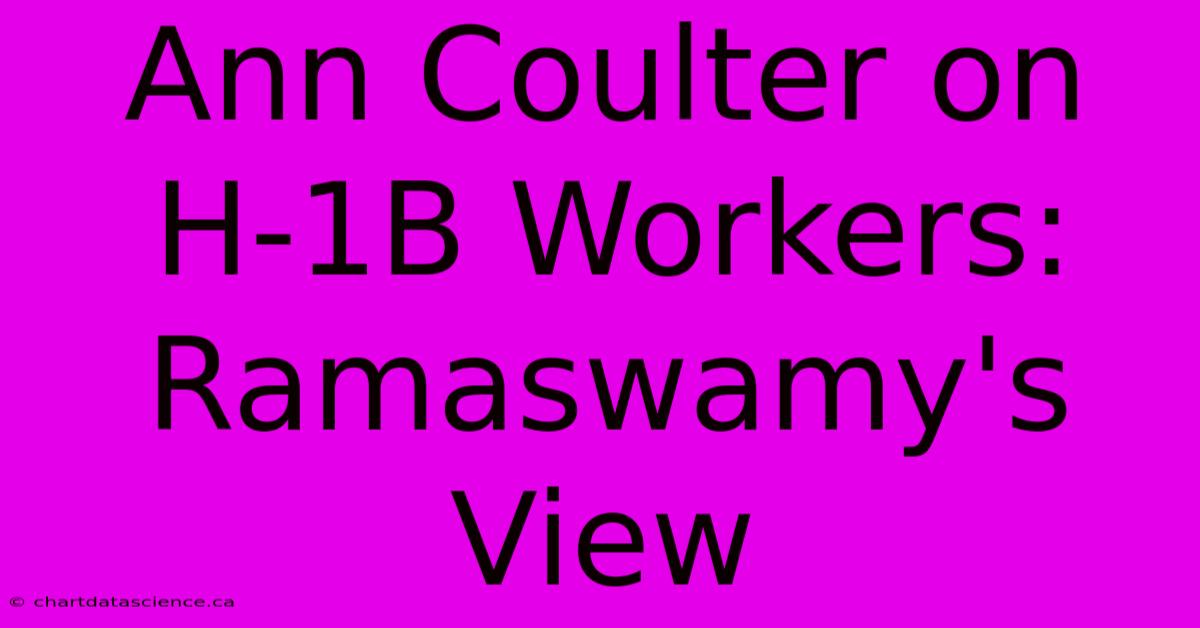 Ann Coulter On H-1B Workers: Ramaswamy's View