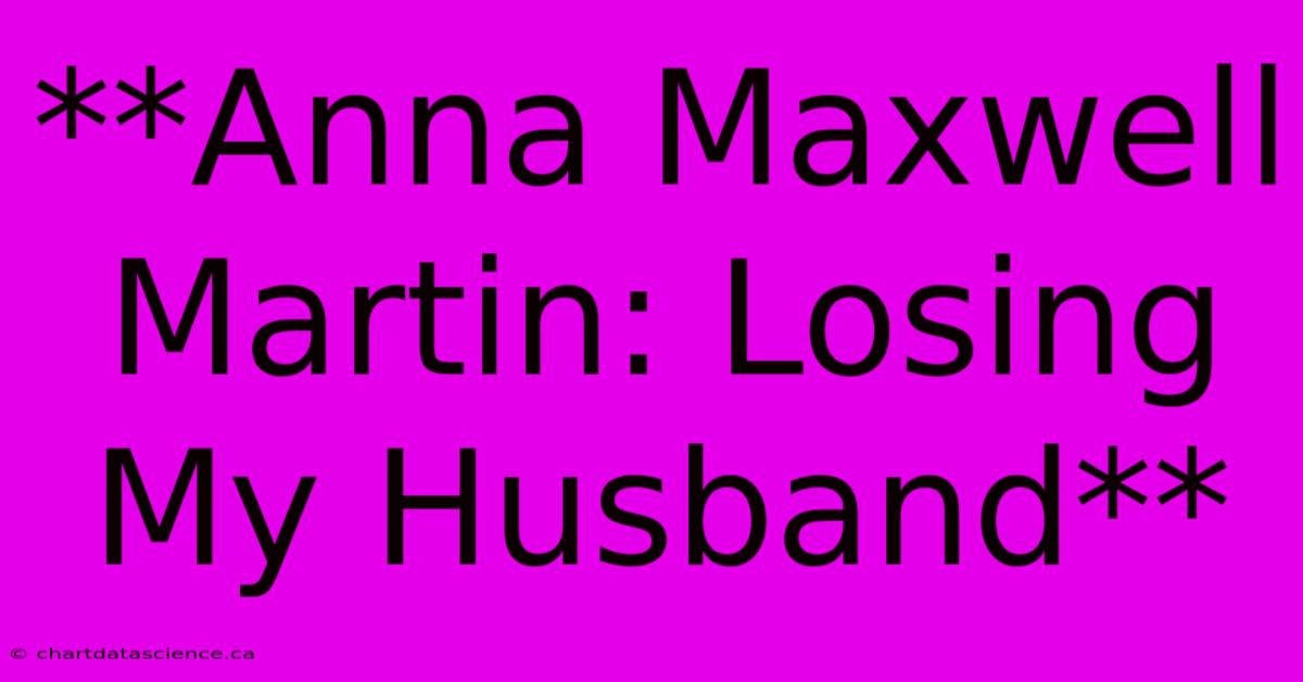 **Anna Maxwell Martin: Losing My Husband** 