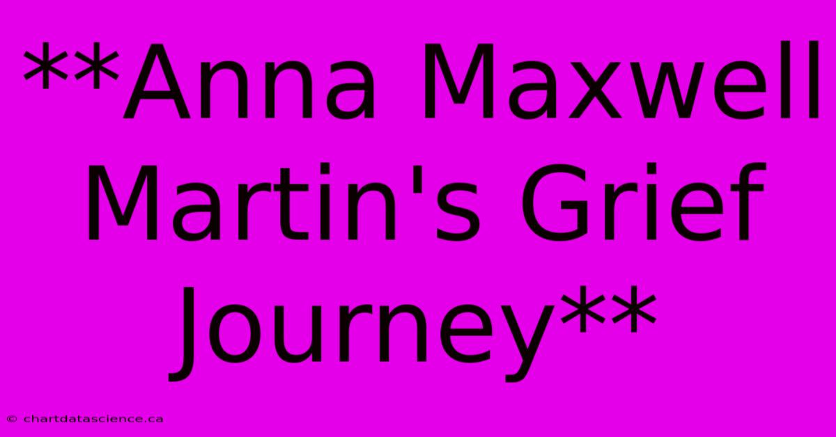 **Anna Maxwell Martin's Grief Journey**