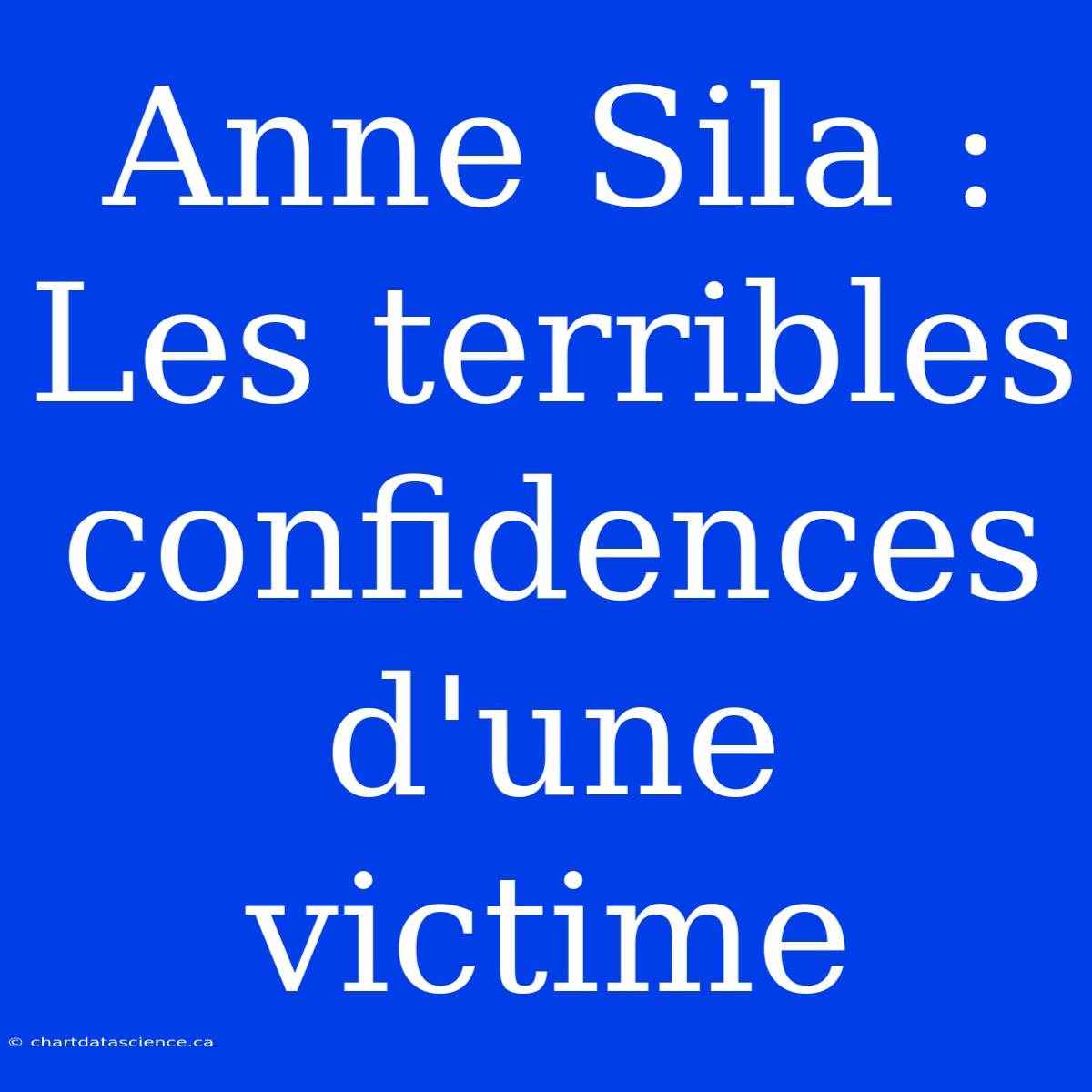 Anne Sila : Les Terribles Confidences D'une Victime