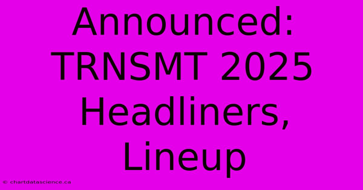 Announced: TRNSMT 2025 Headliners, Lineup