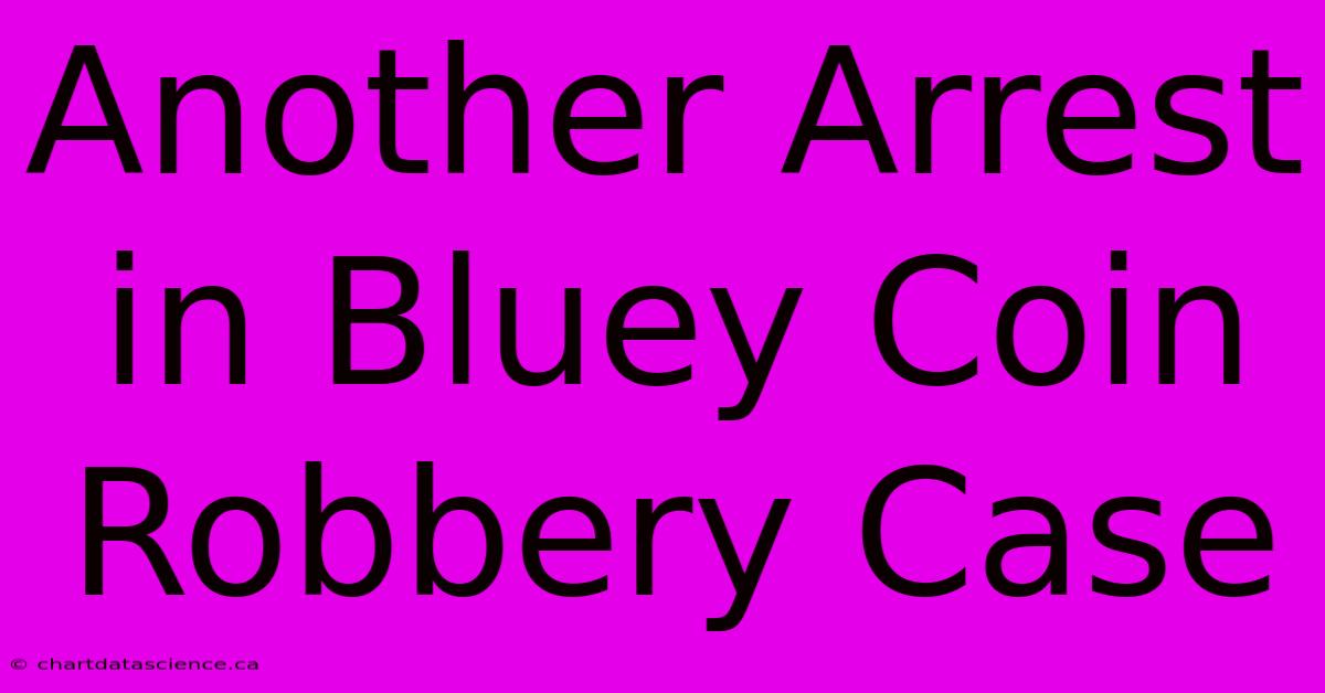 Another Arrest In Bluey Coin Robbery Case