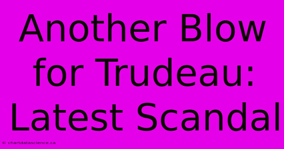 Another Blow For Trudeau: Latest Scandal