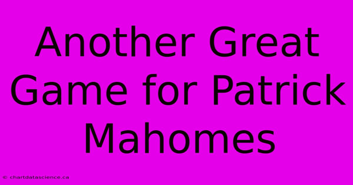 Another Great Game For Patrick Mahomes