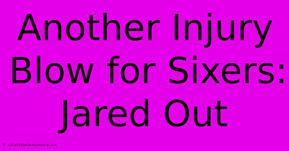 Another Injury Blow For Sixers: Jared Out