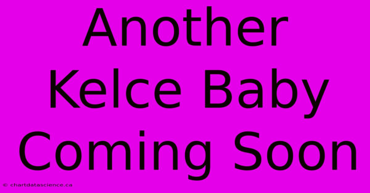 Another Kelce Baby Coming Soon