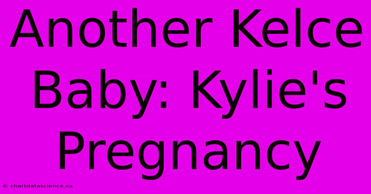 Another Kelce Baby: Kylie's Pregnancy