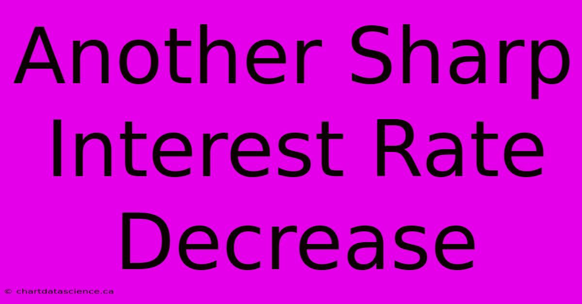 Another Sharp Interest Rate Decrease