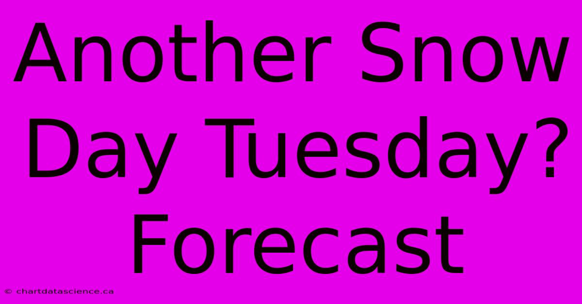 Another Snow Day Tuesday? Forecast