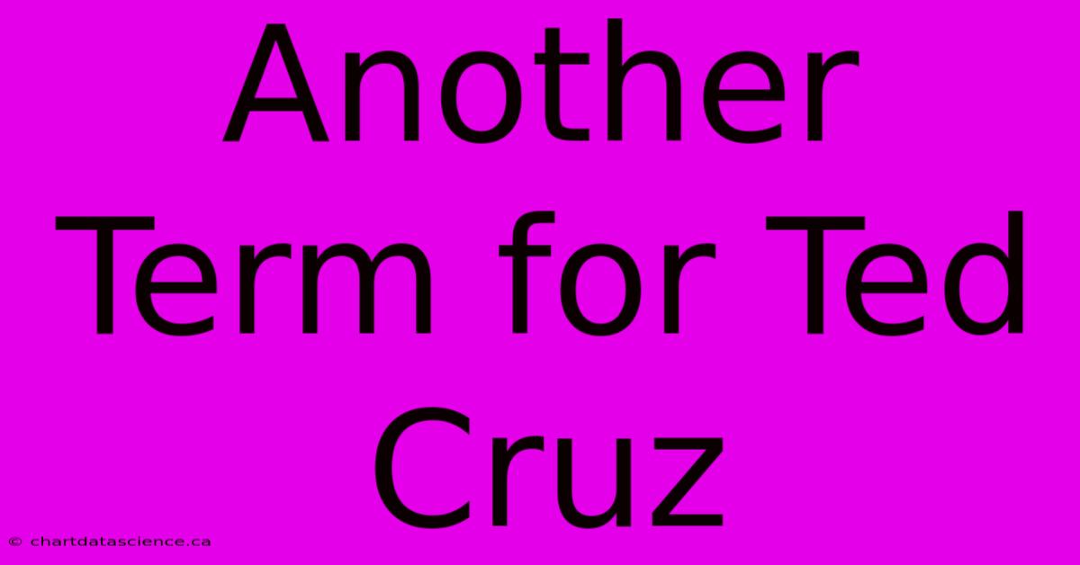 Another Term For Ted Cruz 