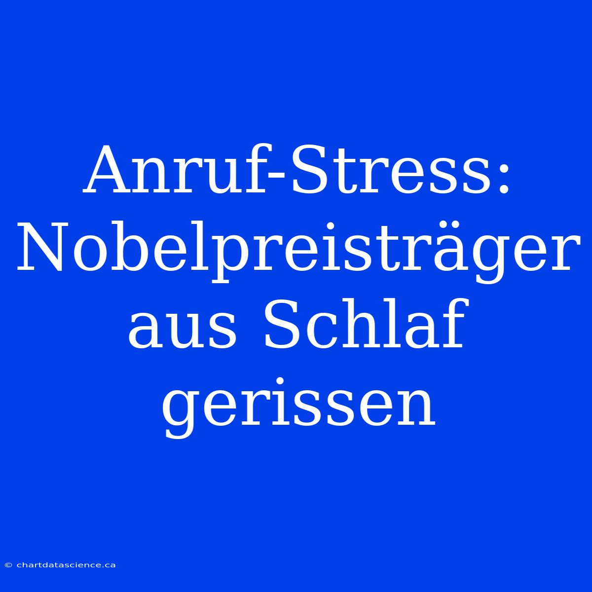 Anruf-Stress: Nobelpreisträger Aus Schlaf Gerissen