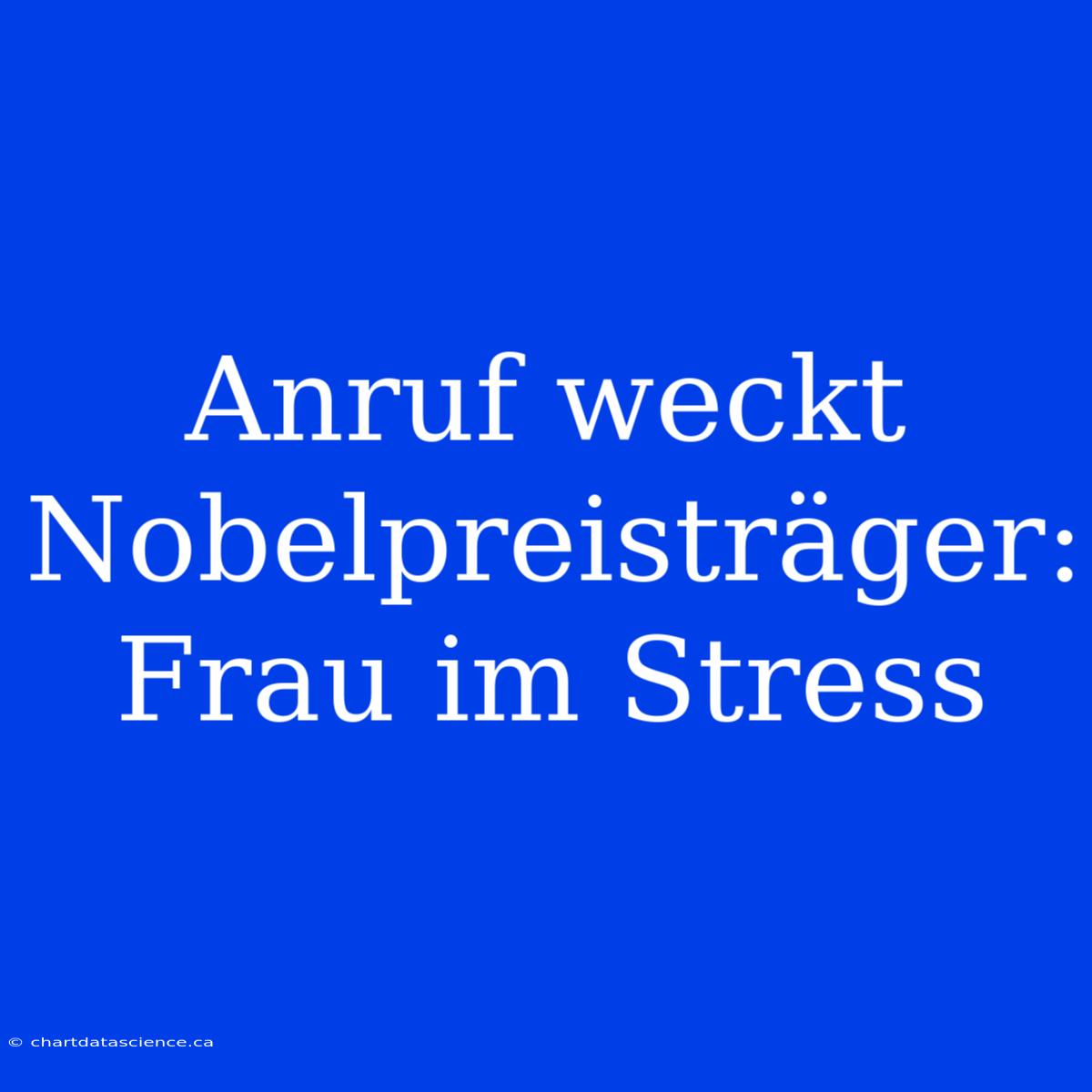 Anruf Weckt Nobelpreisträger: Frau Im Stress